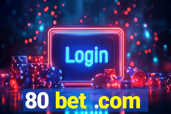 80 bet .com